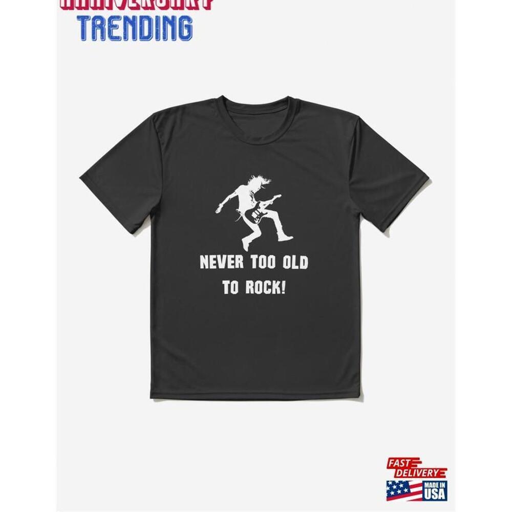Never Too Old To Rock Tshirt Unisex